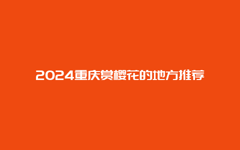 2024重庆赏樱花的地方推荐