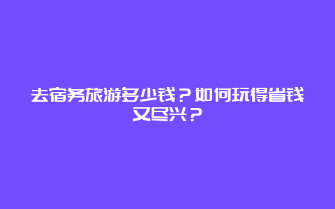 去宿务旅游多少钱？如何玩得省钱又尽兴？