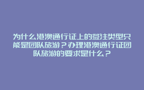 为什么港澳通行证上的签注类型只能是团队旅游？办理港澳通行证团队旅游的要求是什么？