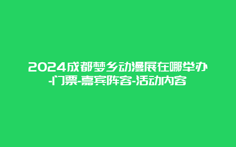 2024成都梦乡动漫展在哪举办-门票-嘉宾阵容-活动内容