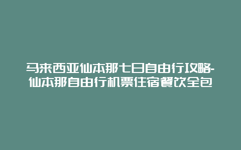 马来西亚仙本那七日自由行攻略-仙本那自由行机票住宿餐饮全包