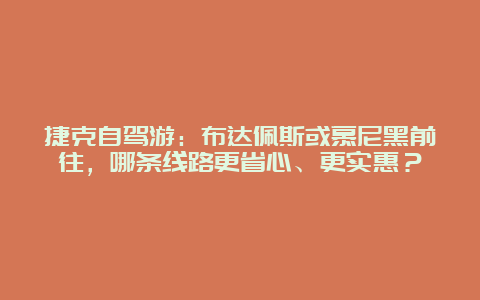 捷克自驾游：布达佩斯或慕尼黑前往，哪条线路更省心、更实惠？