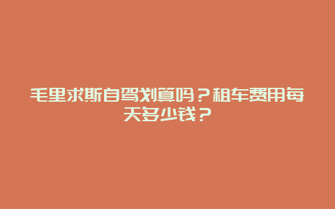 毛里求斯自驾划算吗？租车费用每天多少钱？