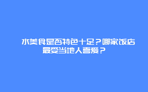 溧水美食是否特色十足？哪家饭店最受当地人喜爱？