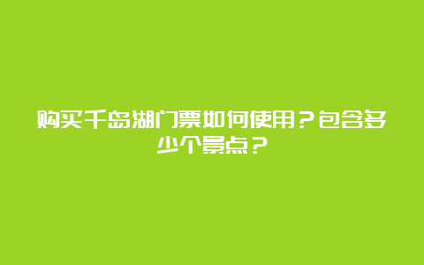 购买千岛湖门票如何使用？包含多少个景点？