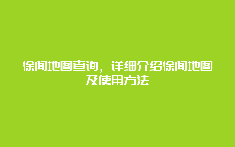 徐闻地图查询，详细介绍徐闻地图及使用方法