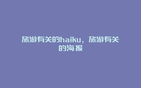 旅游有关的haiku，旅游有关的海报