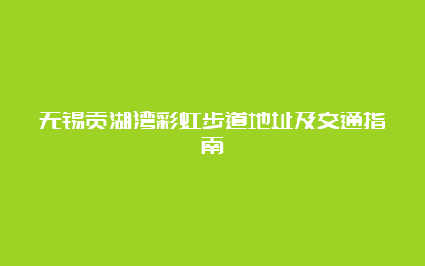 无锡贡湖湾彩虹步道地址及交通指南