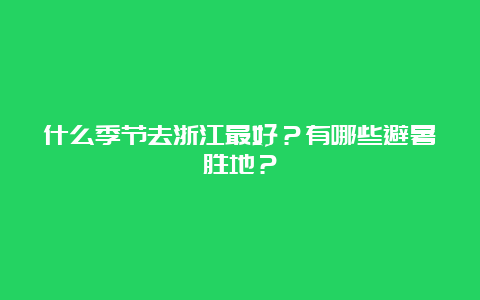 什么季节去浙江最好？有哪些避暑胜地？