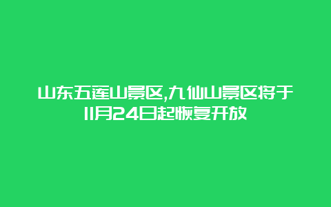 山东五莲山景区,九仙山景区将于11月24日起恢复开放