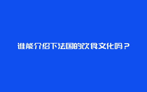 谁能介绍下法国的饮食文化吗？