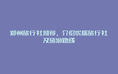 郑州旅行社推荐，介绍优质旅行社及旅游路线