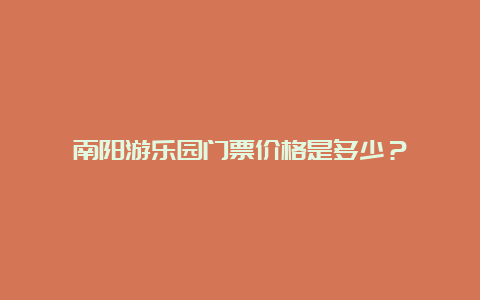 南阳游乐园门票价格是多少？