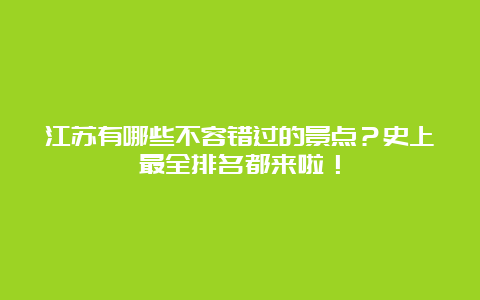 江苏有哪些不容错过的景点？史上最全排名都来啦！