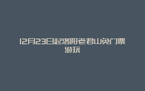 12月23日起洛阳老君山免门票游玩