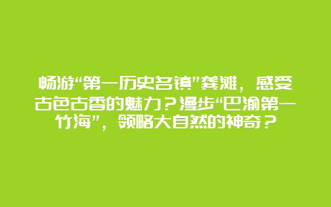 畅游“第一历史名镇”龚滩，感受古色古香的魅力？漫步“巴渝第一竹海”，领略大自然的神奇？