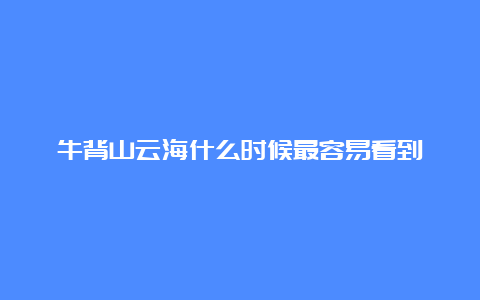 牛背山云海什么时候最容易看到