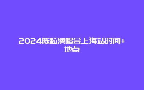 2024陈粒演唱会上海站时间+地点