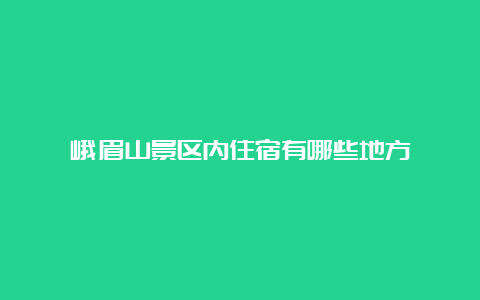 峨眉山景区内住宿有哪些地方