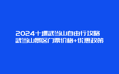 2024十堰武当山自由行攻略 武当山景区门票价格+优惠政策