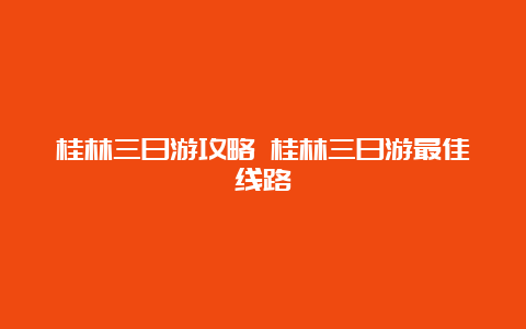 桂林三日游攻略 桂林三日游最佳线路