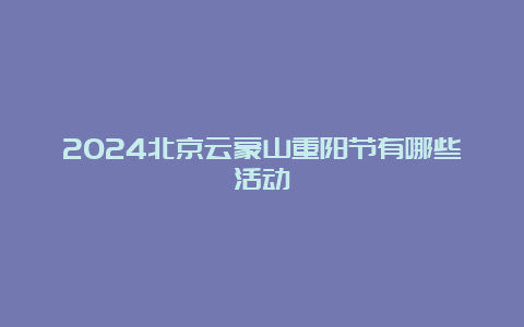 2024北京云蒙山重阳节有哪些活动