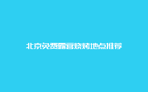 北京免费露营烧烤地点推荐