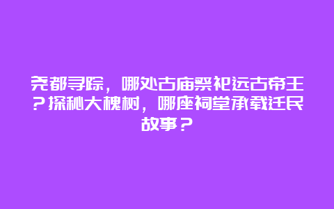 尧都寻踪，哪处古庙祭祀远古帝王？探秘大槐树，哪座祠堂承载迁民故事？