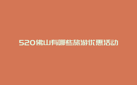 520佛山有哪些旅游优惠活动