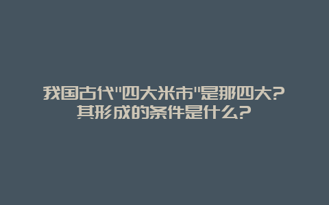 我国古代”四大米市”是那四大?其形成的条件是什么?