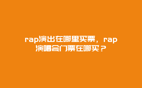 rap演出在哪里买票，rap演唱会门票在哪买？