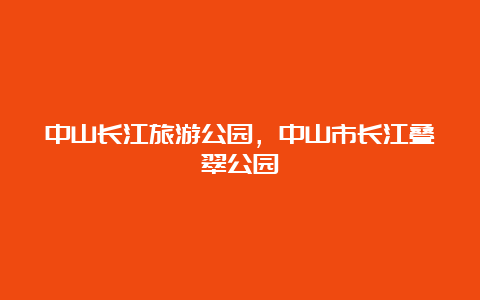 中山长江旅游公园，中山市长江叠翠公园