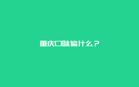 重庆口味偏什么？