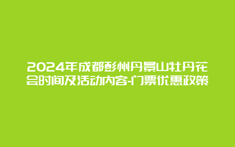 2024年成都彭州丹景山牡丹花会时间及活动内容-门票优惠政策