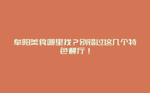 阜阳美食哪里找？别错过这几个特色餐厅！