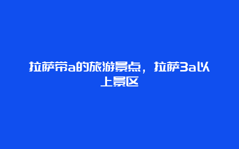 拉萨带a的旅游景点，拉萨3a以上景区