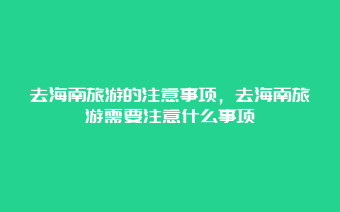 去海南旅游的注意事项，去海南旅游需要注意什么事项