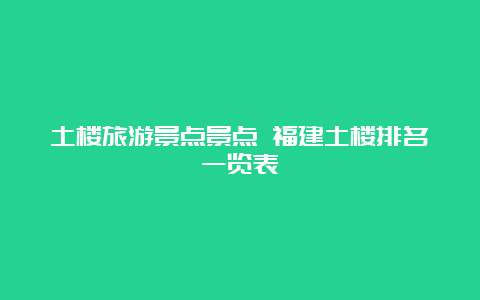 土楼旅游景点景点 福建土楼排名一览表