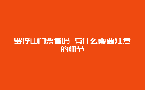 罗浮山门票值吗 有什么需要注意的细节