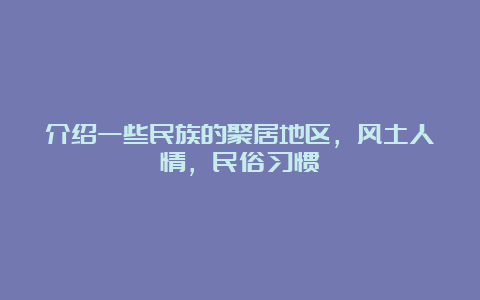 介绍一些民族的聚居地区，风土人情，民俗习惯