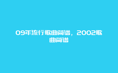 09年流行歌曲简谱，2002歌曲简谱