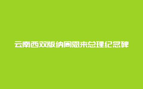 云南西双版纳周恩来总理纪念碑