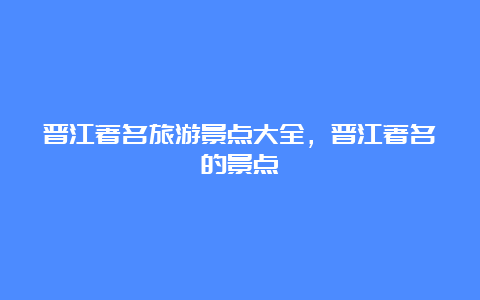 晋江著名旅游景点大全，晋江著名的景点