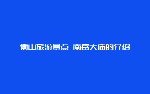 衡山旅游景点 南岳大庙的介绍