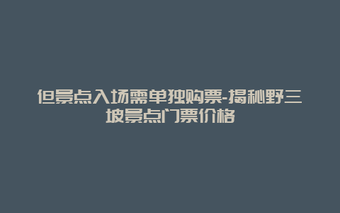 但景点入场需单独购票-揭秘野三坡景点门票价格