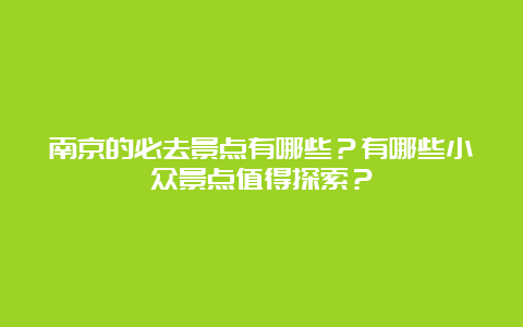 南京的必去景点有哪些？有哪些小众景点值得探索？