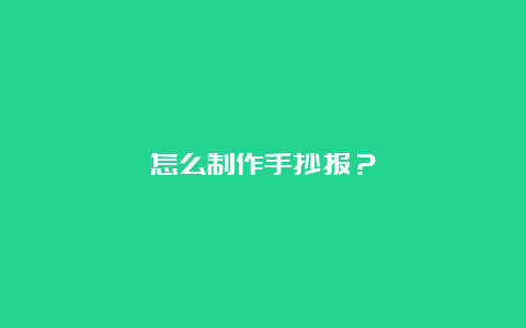 怎么制作手抄报？