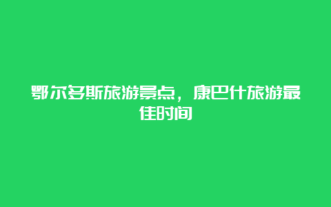 鄂尔多斯旅游景点，康巴什旅游最佳时间