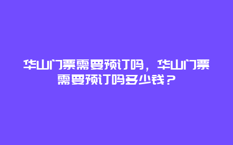 华山门票需要预订吗，华山门票需要预订吗多少钱？