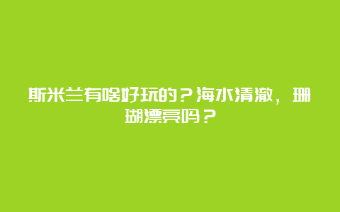 斯米兰有啥好玩的？海水清澈，珊瑚漂亮吗？